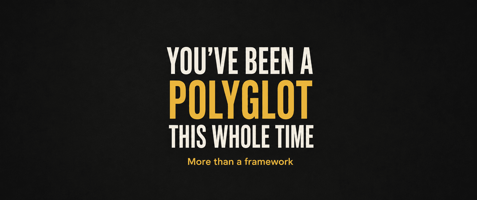 You've been a polyglot this whole time